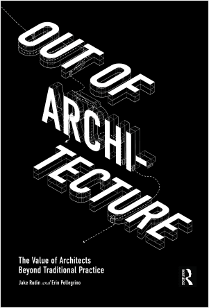 Out of Architecture: The Value of Architects Beyond Traditional Practice — book cover